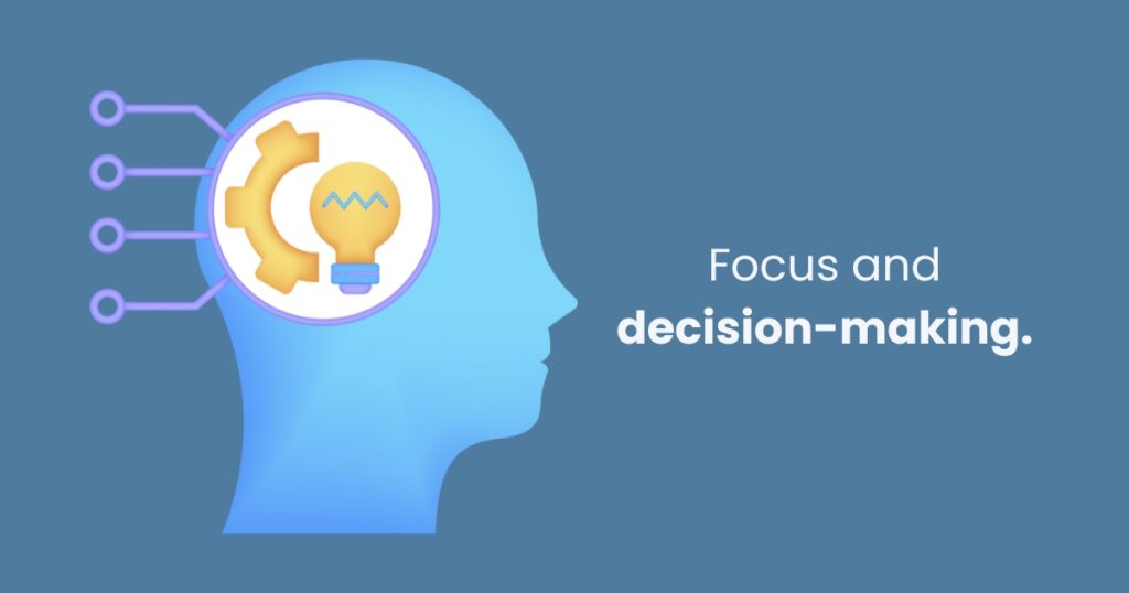 Focus and decision-making.